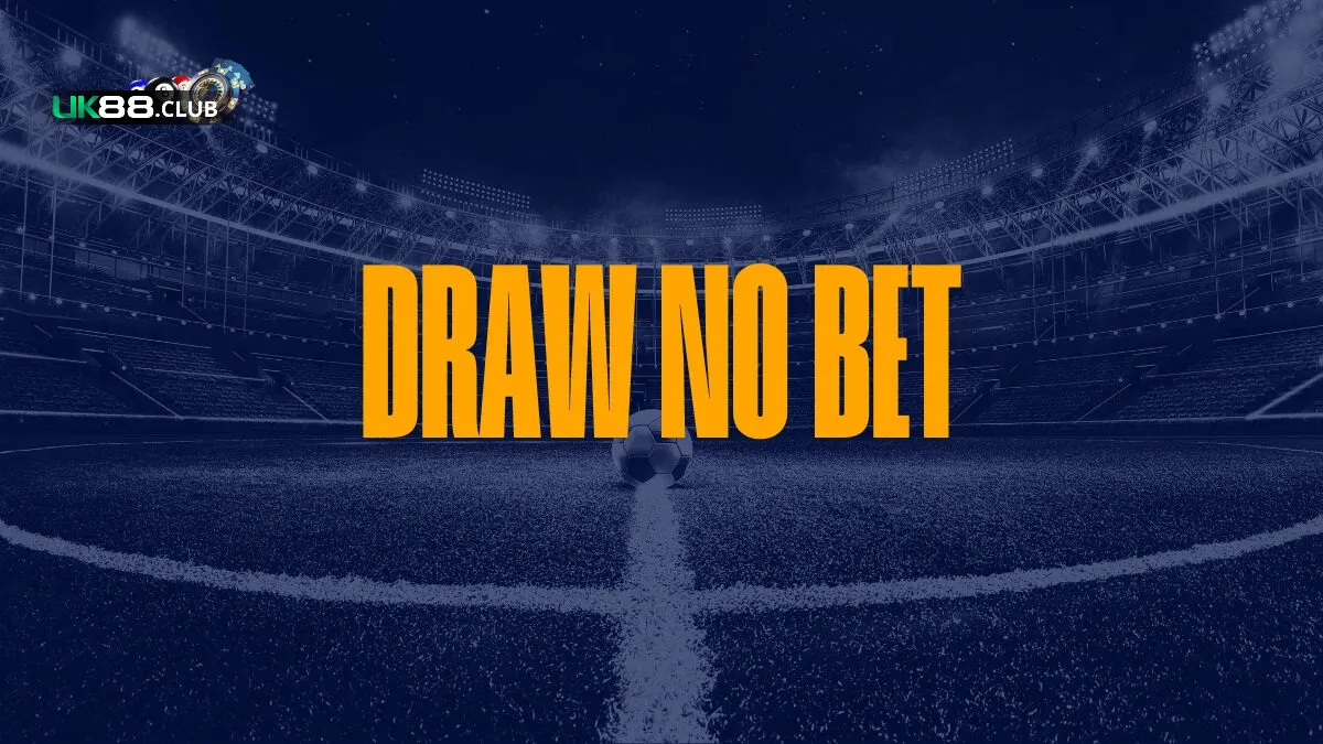 keo draw no bet uk88 1 Draw No Bet - Lựa chọn cá cược an toàn và thông minh cho Newbie tại UK88